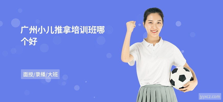 广州小儿推拿培训班哪个好