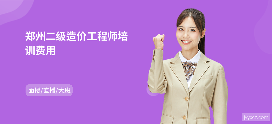 郑州二级造价工程师培训费用
