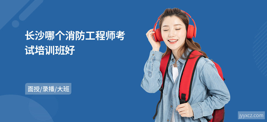 长沙哪个消防工程师考试培训班好