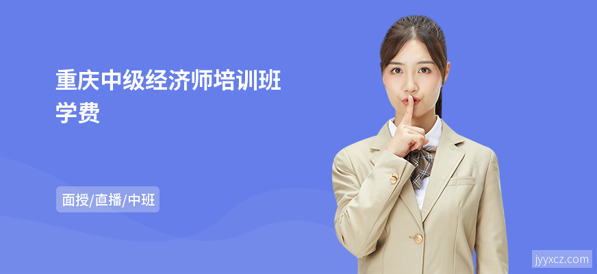 重庆中级经济师培训班学费