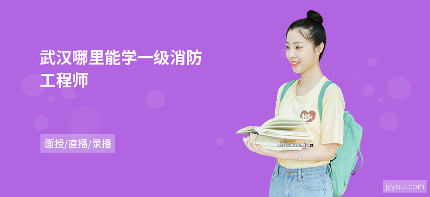 武汉哪里能学一级消防工程师
