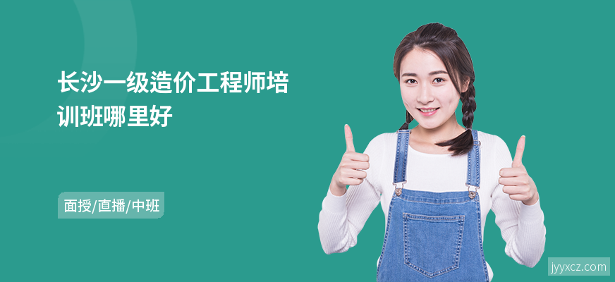 长沙一级造价工程师培训班哪里好