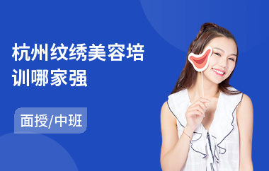 杭州纹绣美容培训哪家强(纹绣技术培训哪家好)