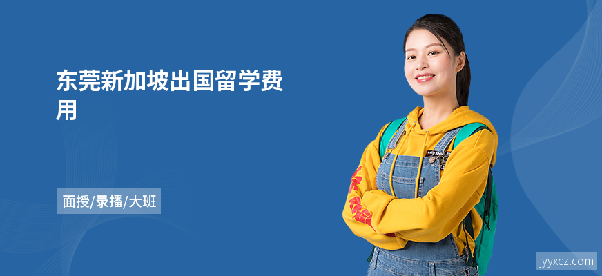 东莞新加坡出国留学费用