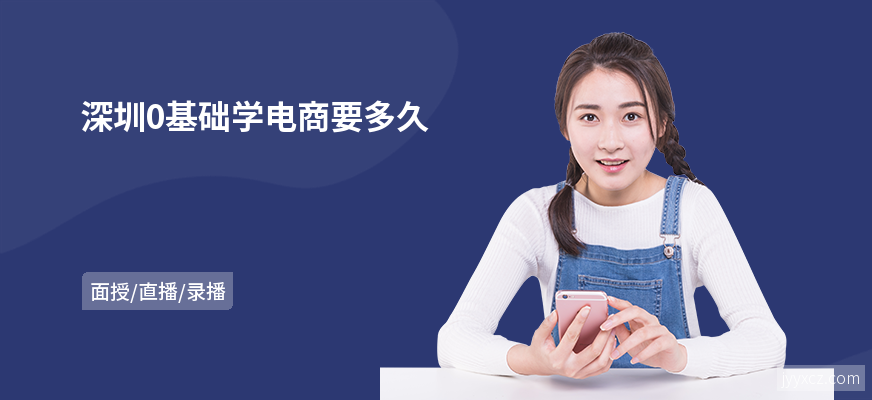 深圳0基础学电商要多久