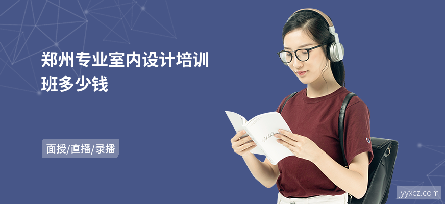 郑州专业室内设计培训班多少钱