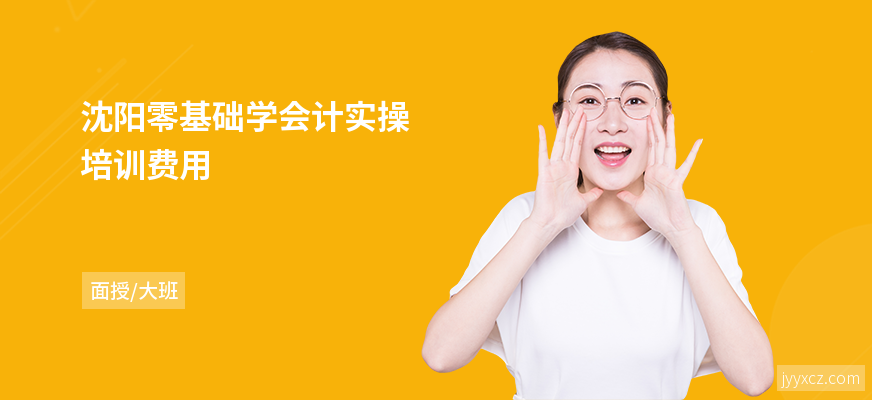 沈阳零基础学会计实操培训费用