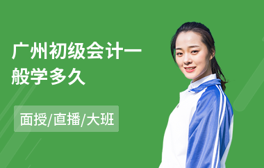广州初级会计一般学多久(初级会计培训学多久)