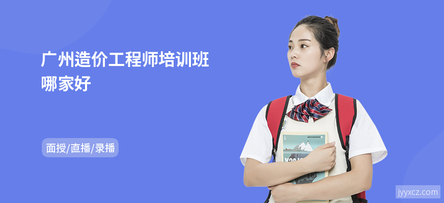 广州造价工程师培训班哪家好
