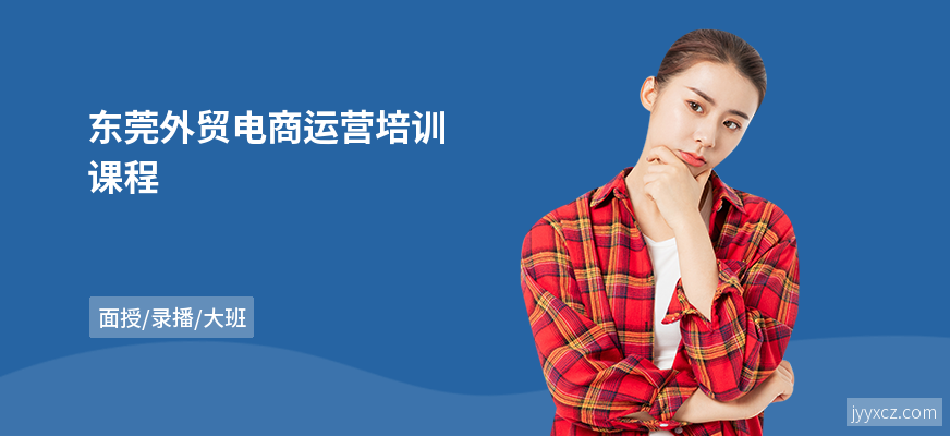 东莞外贸电商运营培训课程