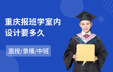 重庆报班学室内设计要多久