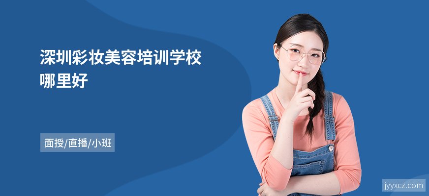 深圳彩妆美容培训学校哪里好