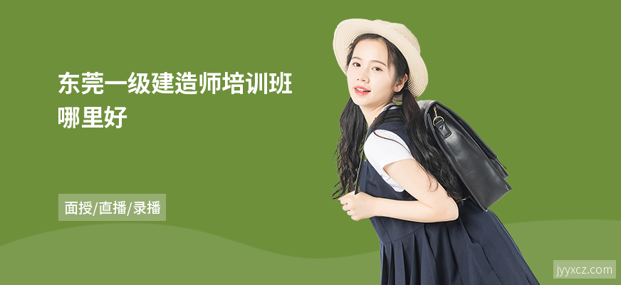 东莞一级建造师培训班哪里好