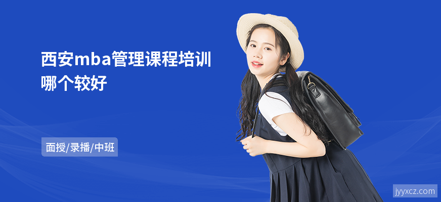 西安mba管理课程培训哪个较好