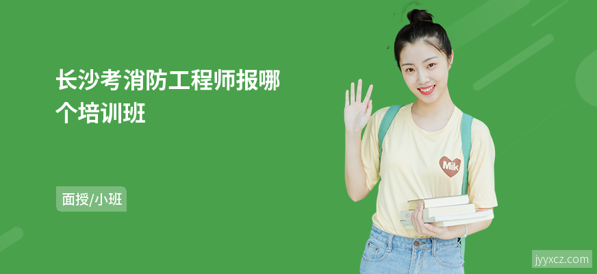 长沙考消防工程师报哪个培训班