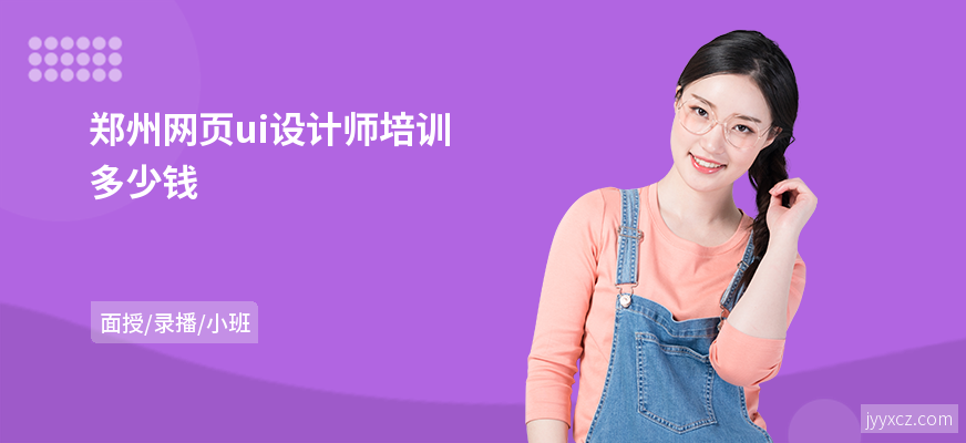郑州网页ui设计师培训多少钱