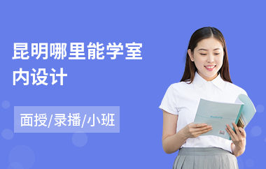 昆明哪里能学室内设计(成人室内设计培训班哪个好)