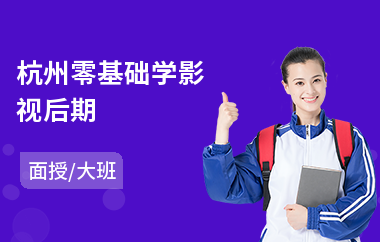 杭州零基础学影视后期(影视后期专业培训课程)