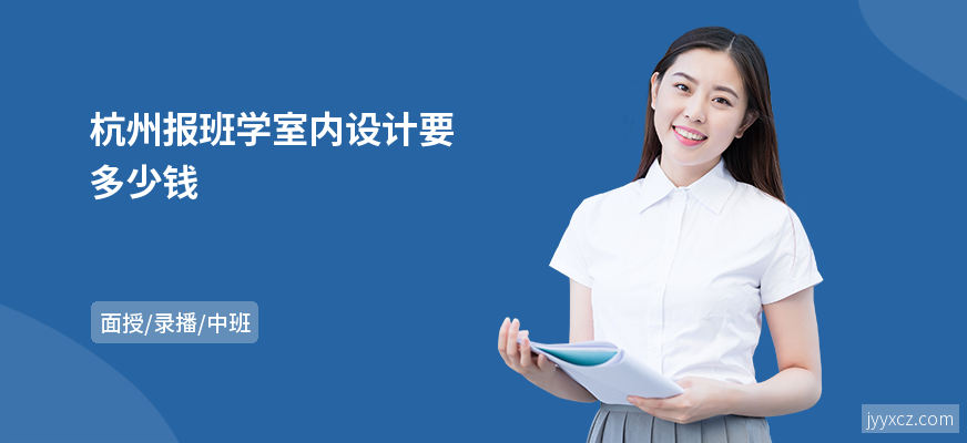 杭州报班学室内设计要多少钱