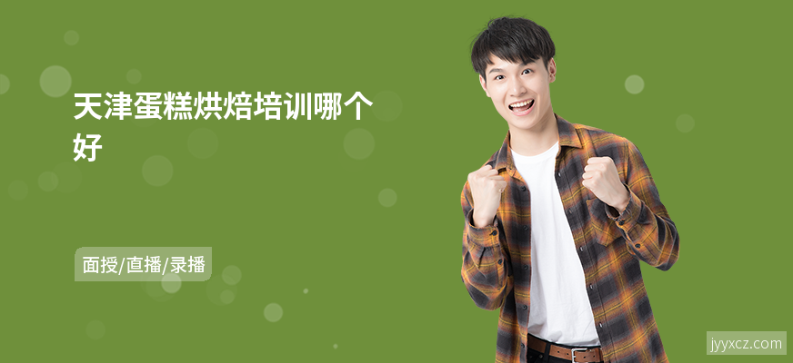 天津蛋糕烘焙培训哪个好