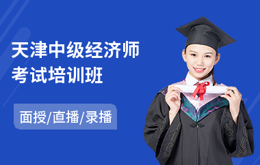 天津中级经济师考试培训班(报考经济师在哪培训)