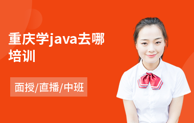 重庆学java去哪培训(哪有java培训学校)