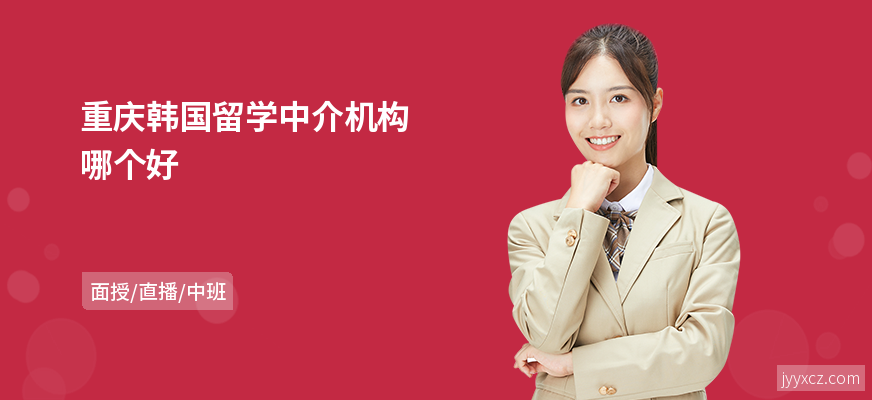 重庆韩国留学中介机构哪个好