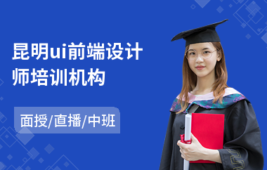 昆明ui前端设计师培训机构(ui交互设计培训机构)