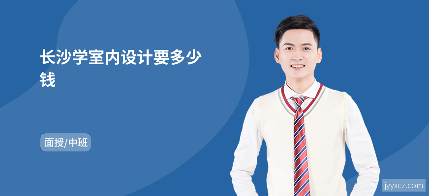 长沙学室内设计要多少钱