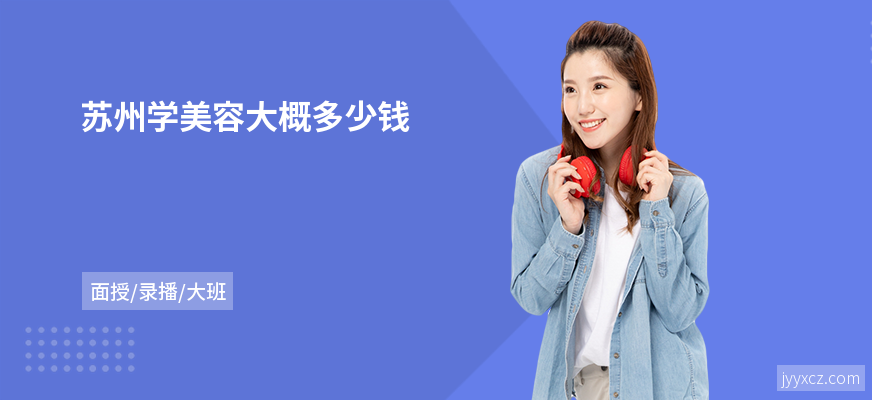 苏州学美容大概多少钱