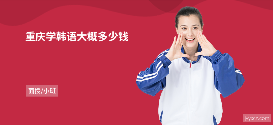 重庆学韩语大概多少钱