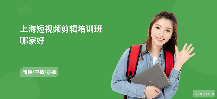 上海短视频剪辑培训班哪家好