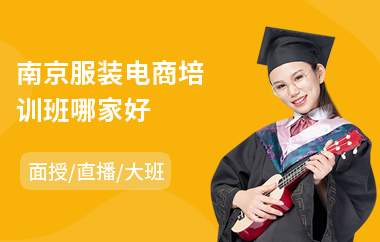 南京服装电商培训班哪家好(电商培训班要多少钱)