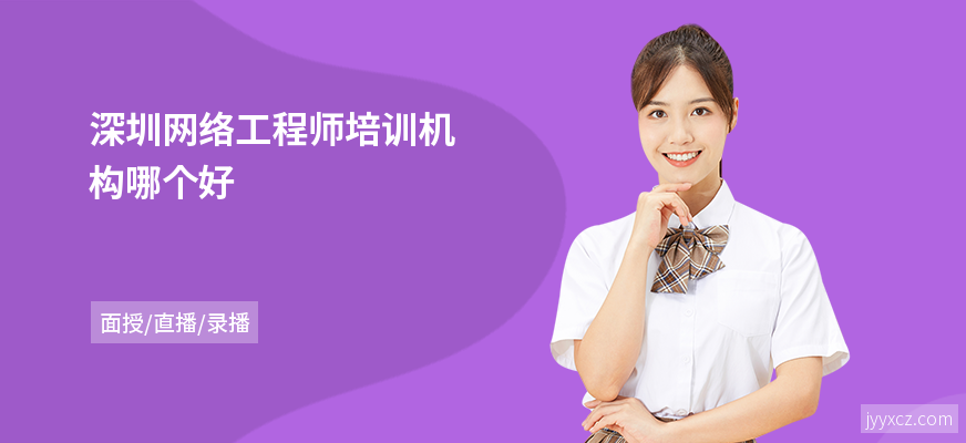 深圳网络工程师培训机构哪个好