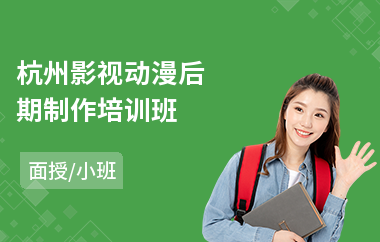 杭州影视动漫后期制作培训班(影视动漫制作培训学校)