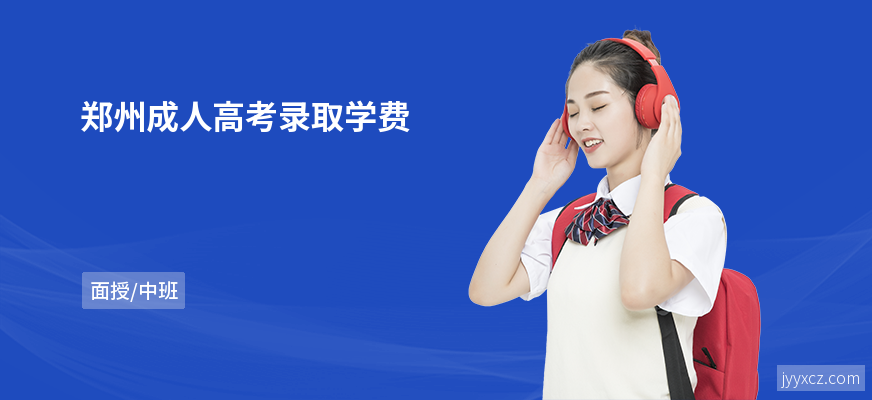 郑州成人高考录取学费