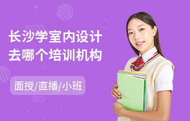 长沙学室内设计去哪个培训机构(室内设计培训班报名费用)