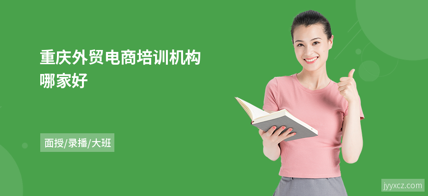 重庆外贸电商培训机构哪家好