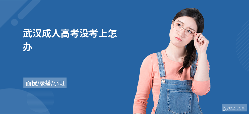 武汉成人高考没考上怎办