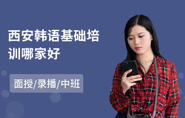 西安韩语基础培训哪家好(韩语培训学校学费)