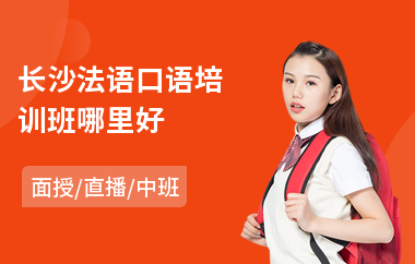 长沙法语口语培训班哪里好(哪里有学法语培训班)