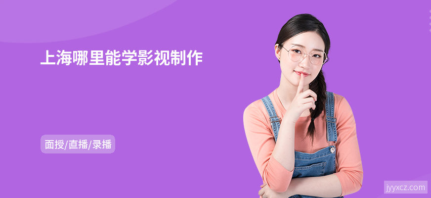 上海哪里能学影视制作