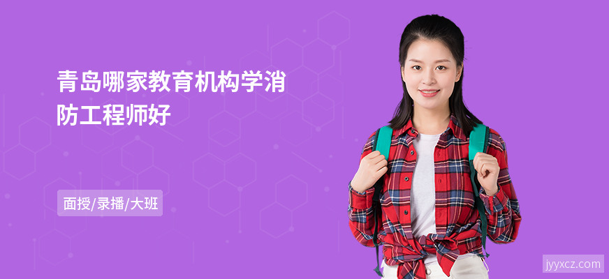 青岛哪家教育机构学消防工程师好