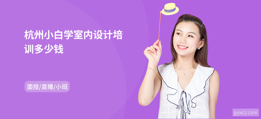 杭州小白学室内设计培训多少钱