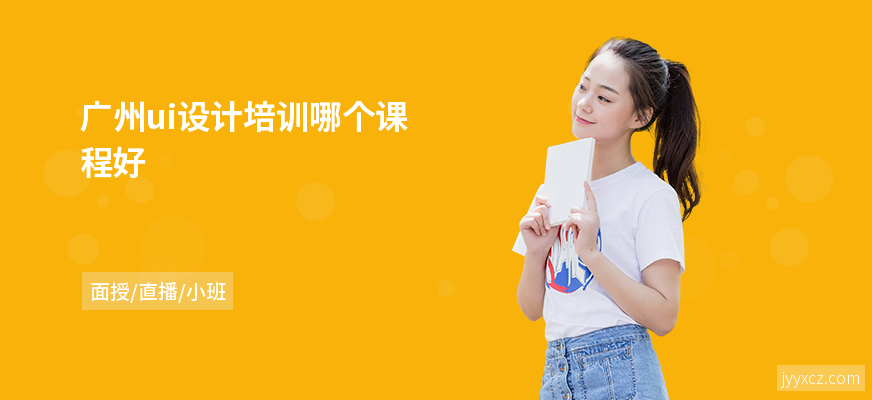 广州ui设计培训哪个课程好