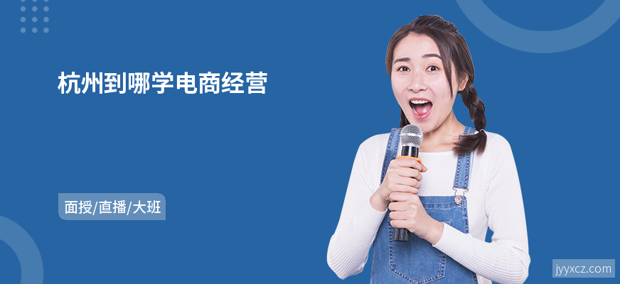 杭州到哪学电商经营