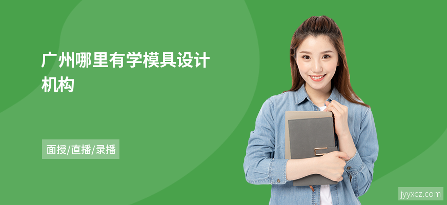 广州哪里有学模具设计机构
