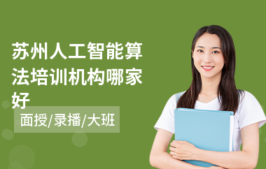 苏州人工智能算法培训机构哪家好(人工智能ai技术培训)