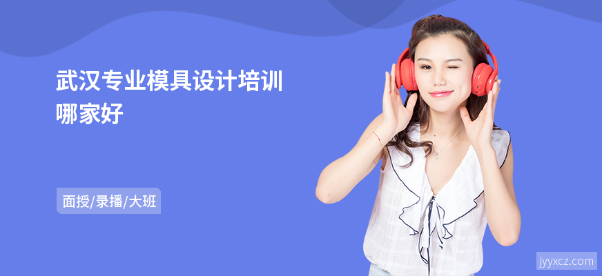 武汉专业模具设计培训哪家好