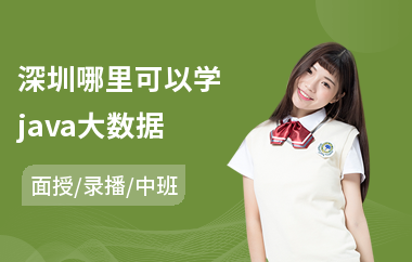 深圳哪里可以学java大数据(java大数据项目实战培训)